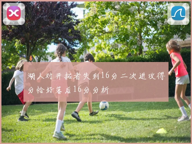 湖人对开拓者失利16分二次进攻得分恰好落后16分分析