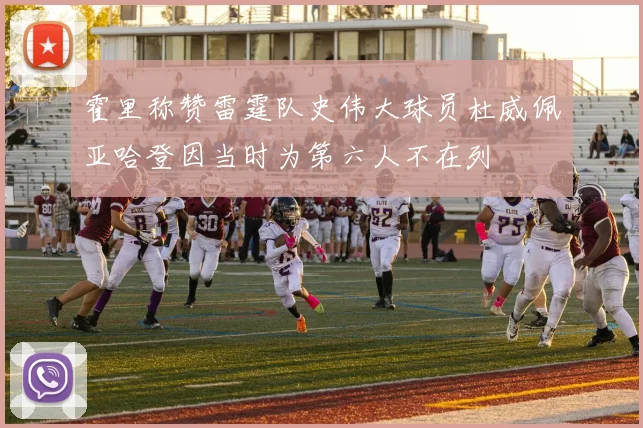 霍里称赞雷霆队史伟大球员杜威佩亚哈登因当时为第六人不在列